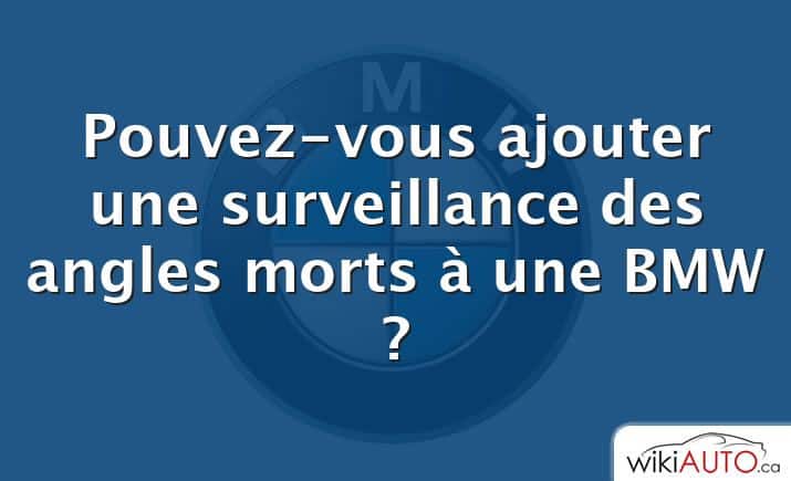 Pouvez-vous ajouter une surveillance des angles morts à une BMW ?